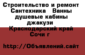 Строительство и ремонт Сантехника - Ванны,душевые кабины,джакузи. Краснодарский край,Сочи г.